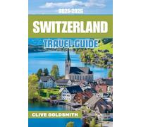 SWITZERLAND TRAVEL GUIDE 2025-2026: Discover the Alpine Wonderland with Expert Travel Routes, Local Cuisine, Must-See Stops, Travel Tips, and Thrilling Itineraries Across the Swiss Alps