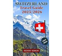 SWITZERLAND TRAVEL GUIDE 2025/2026: “Explore the Heart of Europe: Scenic Journeys, Alpine Adventures, and Cultural Treasures Across Switzerland”