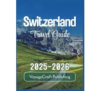 Switzerland Travel Guide 2025-2026: Explore Zurich, Lucerne, Interlaken, Geneva, and Zermatt with Local Tips, Itineraries, Local Advice for Smarter Travel - and More