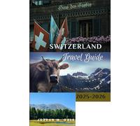 Switzerland Travel Guide 2025-2026: How to Plan Scenic Journeys, Efficient Train Routes, and Memorable Local Experiences Across the Alps