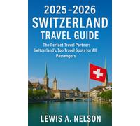 Switzerland Travel Guide 2025 - 2026: The Perfect Travel Partner: Switzerland's Top Travel Spots for All Passengers