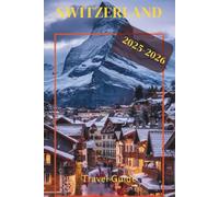 Switzerland Travel Guide 2025-2026: Unveiling the Alps, Cities, and Hidden Treasures for Your Ultimate Swiss Adventure
