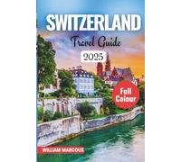 SWITZERLAND TRAVEL GUIDE 2025-2026: Where Alpine Dreams Come to Life.