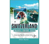 Switzerland Travel Guide 2025: "Essential Tips for a Great Visit”