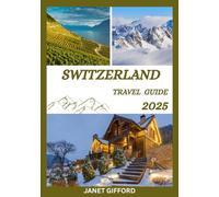 SWITZERLAND TRAVEL GUIDE 2025: Explore Switzerland’s Historic Capital Like a Local - Must-See Attractions, Hidden Gems, Food & Whisky, and Insider Tips for an Unforgettable Trip