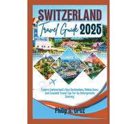 Switzerland Travel Guide 2025: Explore Switzerland's Best Destinations, Hidden Gems, and Essential Travel Tips for an Unforgettable Journey