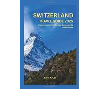 SWITZERLAND TRAVEL GUIDE 2025: Explore the Heart of Europe: Switzerland's Hidden Gem