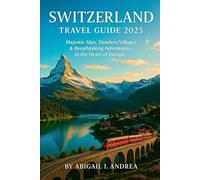 SWITZERLAND Travel Guide 2025: Majestic Alps, Timeless Villages & Breathtaking Adventures in the Heart of Europe