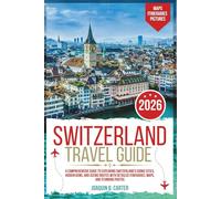 Switzerland Travel Guide 2026: A Comprehensive Guide to Exploring Switzerland's Iconic Cities, Hidden Gems, and Scenic Routes with Detailed Itineraries, Maps, and Stunning Photos
