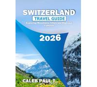 SWITZERLAND TRAVEL GUIDE 2026: Exploring Mountains, Cities and Regional Cultures
