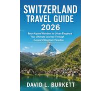 Switzerland Travel Guide 2026: From Alpine Wonders to Timeless Cities: Your Essential Journey Through Europe’s Most Breathtaking Destination