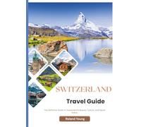 SWITZERLAND TRAVEL GUIDE 2026: The Definitive Guide to Switzerland’s Beauty, Culture, and Alpine Grace
