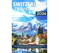 Switzerland Travel Guide 2026: Your Easy Manual to Swiss Beauty, Culture, and Adventure with Practical Tips and Unmissable Highlights