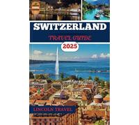 Switzerland Travel Guides 2025: A Curated Escort to Switzerland’s Majestic Alps, and Thoughtfully Crafted Recommendations for a Remarkable Journey