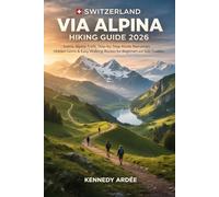 SWITZERLAND VIA ALPINA HIKING GUIDE 2026: Scenic Alpine Trails, Step-by-Step Route Narratives, Hidden Gems & Easy Walking Routes for Beginners and Solo Travelers