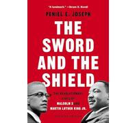 Sword and the Shield: The Revolutionary Lives of Malcolm X and Martin Luther King Jr.