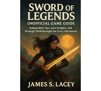 SWORD OF LEGENDS UNOFFICIAL GAME GUIDE: Independent Tips, Lore Insights, and Strategic Walkthroughs for Every Adventurer