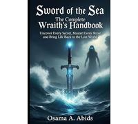 Sword of the Sea: The Complete Wraith's Handbook: Uncover Every Secret, Master Every Wave, and Bring Life Back to the Lost World