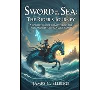 Sword of the Sea: The Rider's Journey: A Complete Guide to Mastering the Ride and Restoring a Lost World
