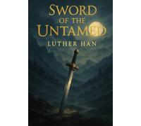 Sword of the Untamed: A Martial Legend Forged in Blood and Destiny