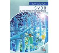 Sybo. Il mio amico stratosferico. Ediz. illustrata