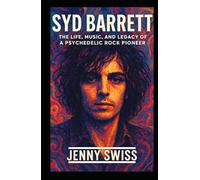 SYD BARRETT: The Life, Music, and Legacy of a Psychedelic Rock Pioneer