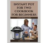 Sydney Foster Instant Pot for Two Cookbook for Beginners (Tascabile)