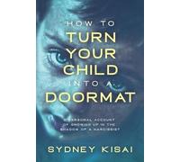 Sydney Kisai How to Turn Your Child into a Doormat (Tascabile)