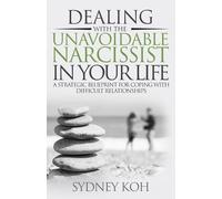 Sydney Koh Dealing with the Unavoidable Narcissist in Your Life (Tascabile)