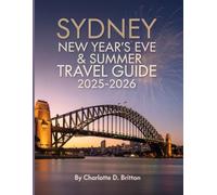 Sydney New Year’s Eve & Summer Travel Guide 2025-2026: Discover the Magic of New Year’s Eve Fireworks, Harbour Cruises, Beaches & Summer Adventures - Insider Tips, Local Secrets & Best Things To Do