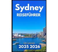 SYDNEY REISEFÜHRER 2025 2026: Ein praktischer Leitfaden zu Sehenswürdigkeiten, Vierteln, Tagesausflügen und dem lokalen Leben
