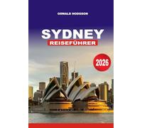 SYDNEY REISEFÜHRER 2026: Der einzige Sydney-Führer, den Sie brauchen: Harbour Bridge Views, Strände und Sehenswürdigkeiten