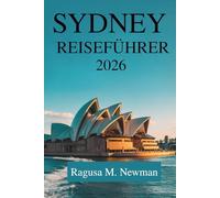 SYDNEY REISEFÜHRER 2026: Der Weg eines modern en Entdeckers durch Australien