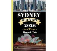 SYDNEY REISEFÜHRER 2026: Ihr Reisebegleiter zum Erkunden und Genießen der Attraktionen dieses Reiseziels, das man unbedingt besuchen muss.