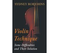 Sydney Robjohns Violin Technique - Some Difficulties and Their Solut (Tascabile)