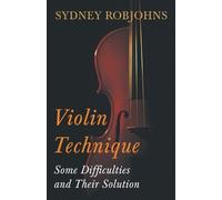 Sydney Robjohns Violin Technique - Some Difficulties and Their Solut (Tascabile)