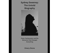 Sydney Sweeney: The Untold Biography: Fame, Fearlessness, and the Moments That Changed Everything