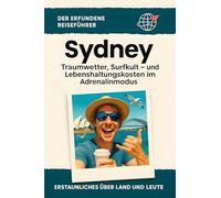 Sydney: Traumwetter, Surfkult - und Lebenshaltungskosten im Adrenalinmodus. Der erfundene Reiseführer