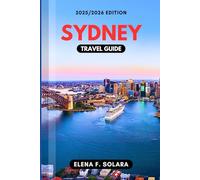 SYDNEY TRAVEL GUIDE 2025/2026: Discover Local Secrets, Iconic Landmarks, Beaches, Food, Culture, and Hidden Gems for Every Traveler