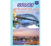 Sydney Travel Guide 2025 - 2026: From Iconic Landmarks to Hidden Beaches: A Traveler’s Journey Through Australia’s Harbour City