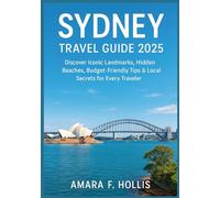 SYDNEY TRAVEL GUIDE 2025: Discover Iconic Landmarks, Hidden Beaches, Budget-Friendly Tips & Local Secrets for Every Traveler