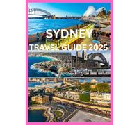 SYDNEY TRAVEL GUIDE 2025: Your Passport to Sydney’s Most Unforgettable Moments
