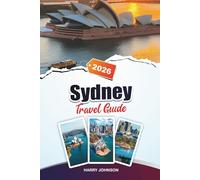 SYDNEY TRAVEL GUIDE 2026: Discover Hidden Gems, Historic Landmarks, Travel Tips, and Unforgettable Vacation Experiences