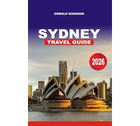 SYDNEY TRAVEL GUIDE 2026: The Only Sydney Guide You Need: Harbour Bridge Views, Beaches & Attractions
