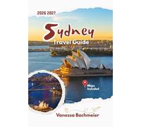 Sydney Travel Guide: Explore Australia’s Harbour City Through Iconic Landmarks, Maps, Coastal Walks, Local Food Spots, Easy Itineraries, Family Fun And Day Trips