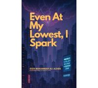 Syed Muhammad Ali Azher Even At My Lowest, I Spark (Tascabile)