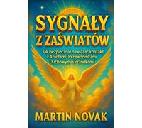 Sygnały z Zaświatów. Jak bezpiecznie nawiązać kontakt z Aniołami, Przewodnikami Duchowymi i Przodkami
