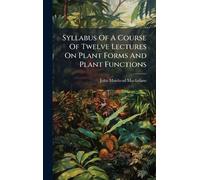 Syllabus Of A Course Of Twelve Lectures On Plant Forms And Plant Functions