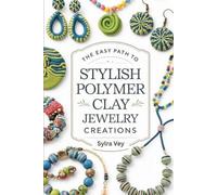 Sylra Vey The Easy Path to Stylish Polymer Clay Jewelry Creations (Tascabile)