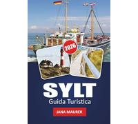 SYLT GUIDA TURISTICA 2026: Esplora le lussuose isole paradisiache della Germania: spiagge, villaggi, cucina, avventure all'aria aperta e consigli di viaggio essenziali